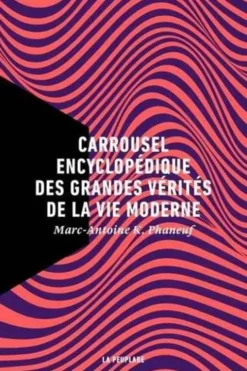 Carrousel encyclopédique des grandes vérités de la vie moderne, Marc-Antoine K. Phaneuf