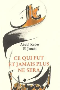 Ce qui fut et jamais plus ne sera. Edition bilingue français-arabe, Abdul-Kader El Janabi