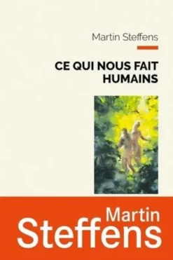 Ce qui nous fait humains. Une métaphysique des marges, Martin Steffens