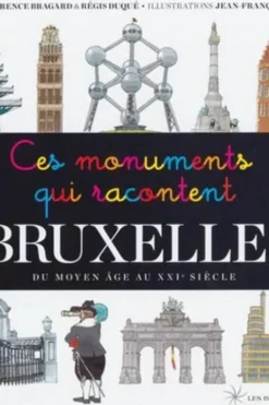 Ces monuments qui racontent Bruxelles. du Moyen Age au XXIe siècle, Régis Duqué