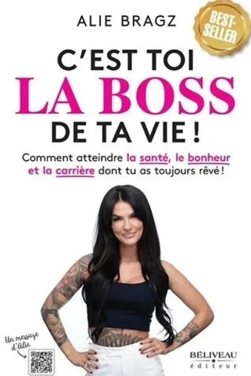 C'est toi la Boss de ta vie ! Comment atteindre la santé, le bonheur et la carrière dont tu as toujours rêvé !, Alie Bragz