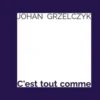 C'est tout comme, Johan Grzelczyk