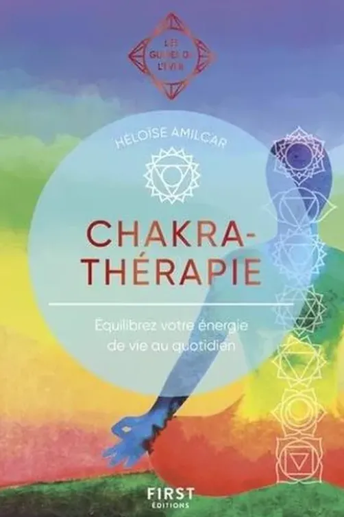 Chakrathérapie. Equilibrez votre énergie de vie au quotidien, Héloïse Amilcar