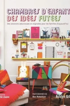 Chambres d'enfants, des idées futées. Des solutions astucieuses et originales pour les familles d'aujourd'hui, Ashlyn Gibson