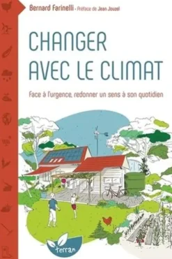 Changer avec le climat. Face à l'urgence, redonner un sens à son quotidien, Bernard Farinelli
