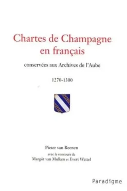 Chartes de Champagne en français conservées aux archives de l'Aube 1270-1300, Pieter van Reenen