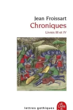 Chroniques. Livre III (du Voyage en Béarn à la campagne de Gascogne) et Livre IV (années 1389-1400), Jean Froissart
