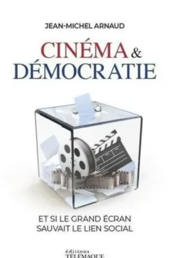 Cinéma & démocratie. Et si le grand écran sauvait le lien social, Jean-Michel Arnaud