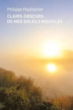 Clairs-obscurs de mes soleils mouillés, Philippe Pauthonier