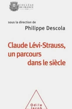 Claude Lévi-Strauss, un parcours dans le siècle, Philippe Descola