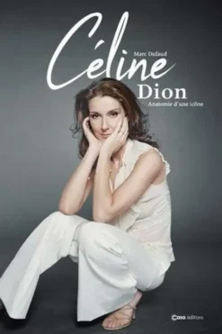 Céline Dion. Anatomie d'une icône - D'enfant prodige à Diva, Marc Dufaud