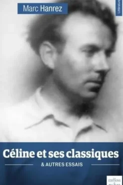 Céline et ses classiques. & autres essais, Marc Hanrez