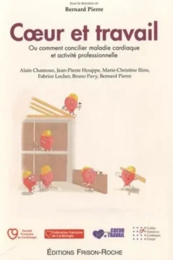 Coeur et travail. Ou comment concilier maladie cardiaque et activité professionnelle, Bernard Pierre