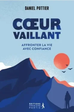 Coeur vaillant. Affronter la vie avec confiance, Daniel Pottier