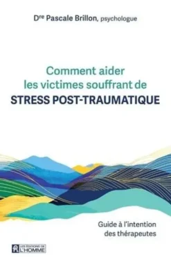 Comment aider les victimes souffrant de stress post-traumatique. Guide à l'intention des thérapeutes, Pascale Brillon