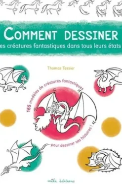 Comment dessiner les créatures fantastiques dans tous leurs états !, Thomas Tessier