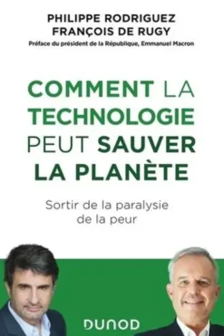 Comment la technologie peut sauver la planète. Sortir de la paralysie de la peur, Philippe Rodriguez