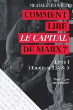 Comment lire Le Capital de Marx ? Livre I, chapitres 3, 4 & 5, Michael Heinrich