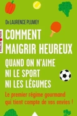 Comment maigrir heureux quand on n'aime ni le sport ni les légumes. Le premier régime gourmand qui tient compte de vos envies !, Laurence Plumey