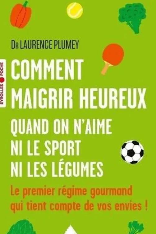 Comment maigrir heureux quand on n'aime ni le sport ni les légumes. Le premier régime gourmand qui tient compte de vos envies !, Laurence Plumey