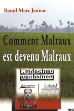 Comment Malraux est devenu Malraux. De l'indifférence politique à l'engagement, Raoul Marc Jennar