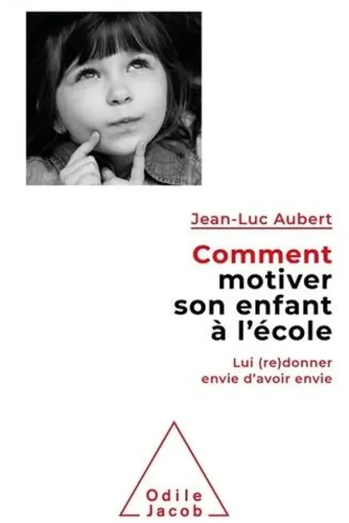 Comment motiver son enfant à l'école. Lui (re)donner envie d'avoir envie, Jean-Luc Aubert