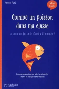 Comme un poisson dans ma classe. Ou comment j'ai enfin réussi à différencier !, Vincent Paré