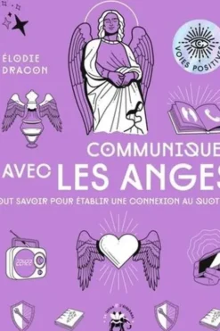 Communiquer avec les anges. Tout savoir pour établir une connexion au quotidien, Elodie Dracon