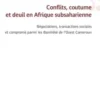 Conflits, coutume et deuil en Afrique subsaharienne. Négations, transactions sociales et compromis parmi les Bamiléké de l'Ouest Cameroun, Véronique Matemnago Tonle