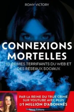 Connexions mortelles. 10 crimes terrifiants du Web et des réseaux sociaux, Romy Victory