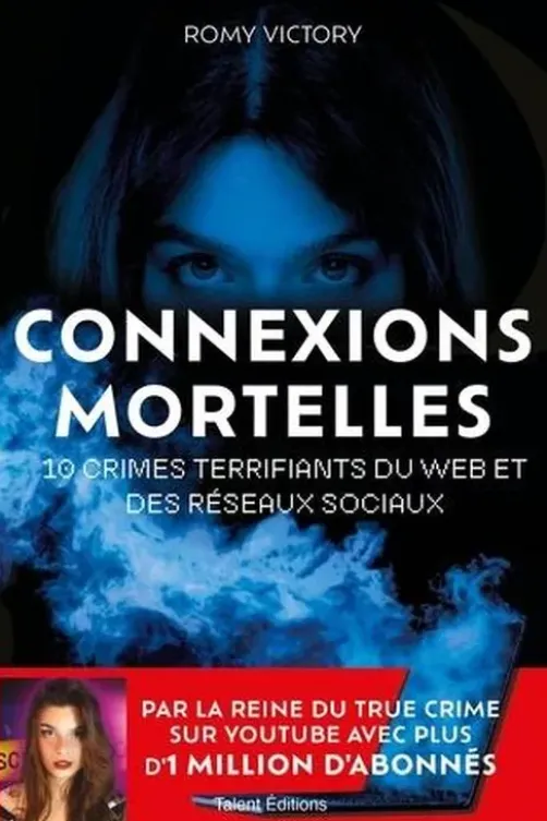 Connexions mortelles. 10 crimes terrifiants du Web et des réseaux sociaux, Romy Victory