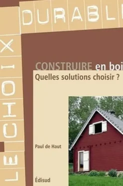 Construire en bois. Quelles solutions choisir ?, Paul de Haut