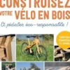 Construisez votre vélo en bois. Et pédalez éco-responsable !, Vincent Roullat