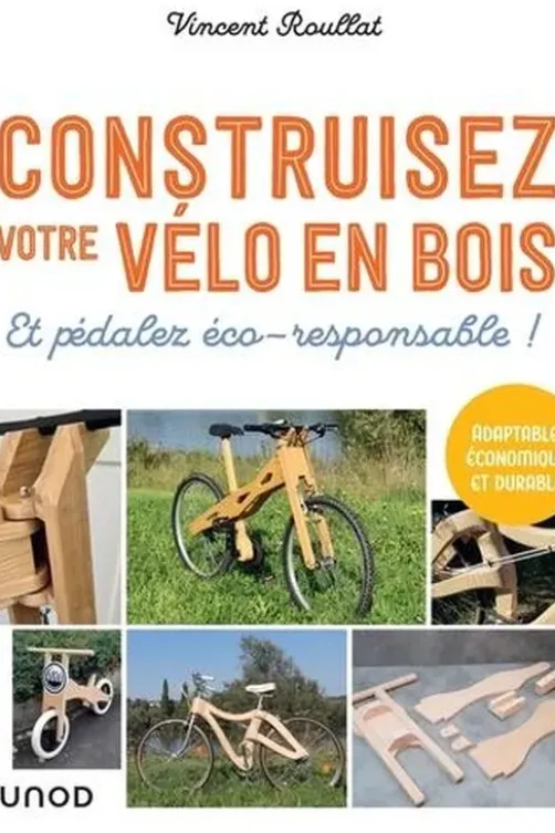 Construisez votre vélo en bois. Et pédalez éco-responsable !, Vincent Roullat