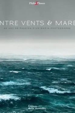 Contre vents &marées. 40 ans de passion d'un marin-photographe, Philip Plisson