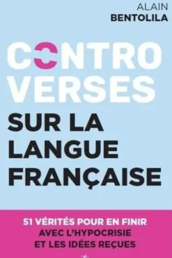 Controverses sur la langue française. 51 vérités pour en finir avec l'hypocrisie et les idées reçues, Alain Bentolila