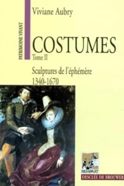 COSTUMES. Tome 2, Sculptures de l'éphémère, 1340-1670, Viviane Aubry