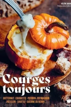 Courges toujours. Butternut, courgette, potiron, potimarron, pâtisson, shiatsu, sucrine du Berry..., Hélène Borderies
