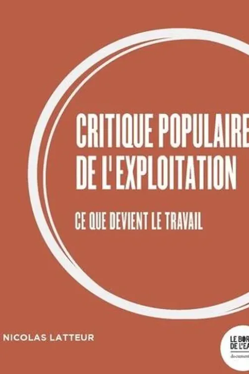 Critique populaire de l'exploitation. Ce que devient le travail, Nicolas Latteur