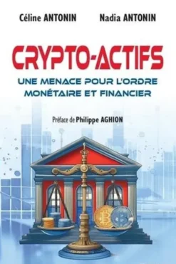 Crypto-actifs. Une menace pour l'ordre monétaire et financier, Céline Antonin
