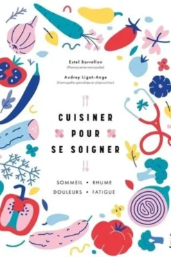 Cuisiner pour se soigner. Sommeil - Rhume - Douleurs - Fatigue, Estel Barrellon