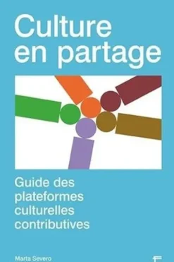 Culture en partage. Guide des plateformes culturelles contributives, Marta Severo
