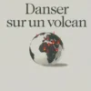 Danser sur un volcan : Espoirs et risques du xxième siècle, Nicolas Baverez