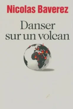 Danser sur un volcan : Espoirs et risques du xxième siècle, Nicolas Baverez