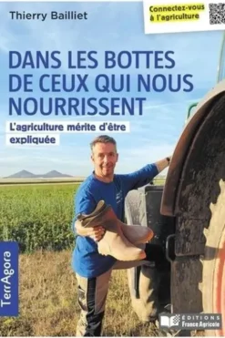 Dans les bottes de ceux qui nous nourrissent. L'agriculture mérite d'être expliquée, Thierry Bailliet