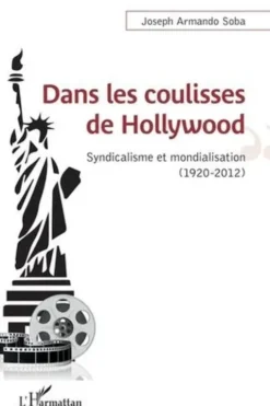 Dans les coulisses de Hollywood. Syndicalisme et mondialisation (1920-2012), Joseph Armando Soba