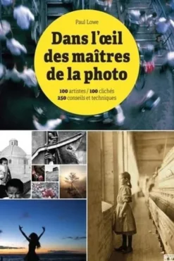 Dans l'oeil des maîtres de la photo. 100 artistes, 100 clichés, 250 conseils et techniques, Paul Lowe