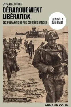 Débarquement - Libération. Des préparations aux commémorations, 50 arrêts sur image, Emmanuel Thiébot