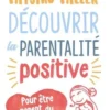 Découvrir la parentalité positive. Pour être parent du coeur, Mitsiko Miller