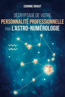 Décryptage de votre personnalité professionnelle par l'astro-numérologie, Corinne Oriaut